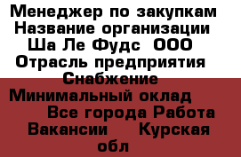 Менеджер по закупкам › Название организации ­ Ша-Ле-Фудс, ООО › Отрасль предприятия ­ Снабжение › Минимальный оклад ­ 40 000 - Все города Работа » Вакансии   . Курская обл.